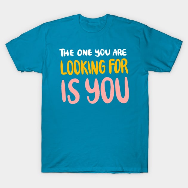 The One You Are Looking For Is You by Oh So Graceful T-Shirt by Oh So Graceful